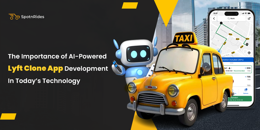 The Importance of AI-Powered Lyft Clone App Development in Today’s Technology - SpotnRides
